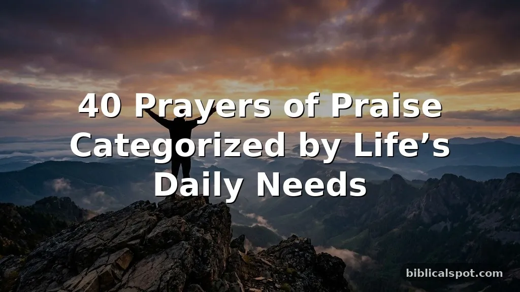 40 Prayers of Praise Categorized by Life’s Daily Needs